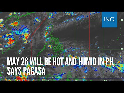 May 26 will be hot and humid in PH, says Pagasa