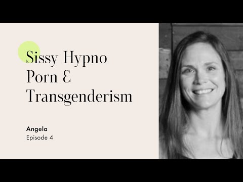 Sissy Hypno Porn & Transgenderism: Angela Shares Her Story