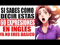 ya NO ERES BÁSICO Si sabes como decir ESTAS 60 expresiones en INGLÉS