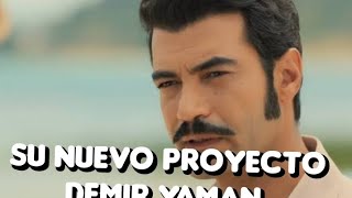 SU NUEVO PROYECTO DE DEMIR YAMAN