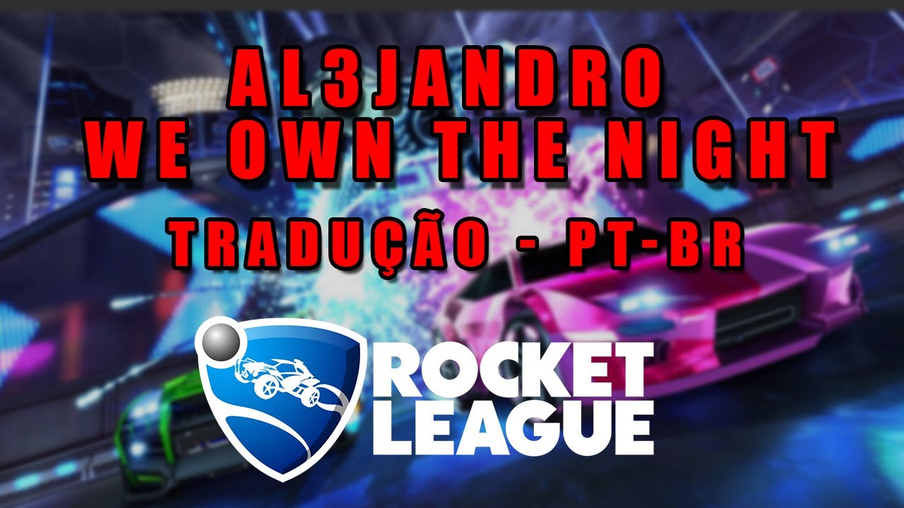 Al3jandro - We Own the Night (Tradução PT-BR) [Soundtrack Rocket League ...