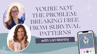 You’re Not the Problem: Breaking Free from Survival Patterns with Lori Montry