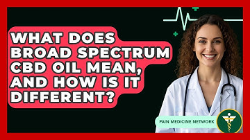 What Does Broad Spectrum CBD Oil Mean, And How Is It Different? - Pain Medicine Network