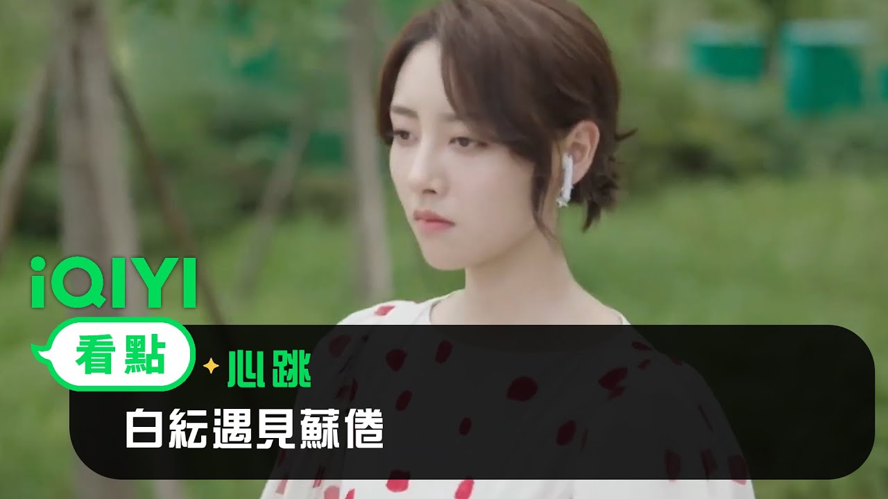 《心跳》EP11看點：白紜遇見蘇倦|  愛奇藝