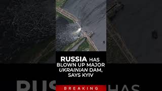 Russia has blown up major Ukrainian dam, says Kyiv