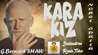 Kara Kız (NOBEL ÖDÜLLÜ) - G.Bernard Shaw (Sesli Kitap Tek Parça) (Rana Toka)