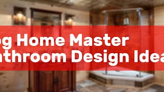 Log Home Master Bathroom Design Ideas