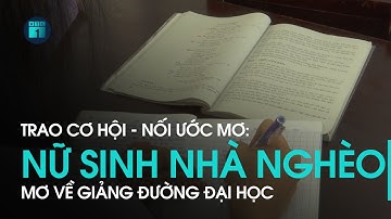 Trao cơ hội - Nối ước mơ: Nữ sinh nhà nghèo học giỏi mơ về giảng đường Đại học  | VTC1