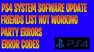 PS4 System Software Update 8.00 Party Errors Friends List Errors Error Codes / Bugs