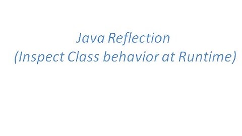 Java Reflection - Inspect Class behavior at Runtime using Java Reflection