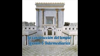 Lección 6 Intermediarios 2 trimestre 2024, La construcción del templo