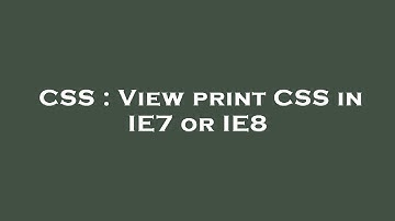 CSS : View print CSS in IE7 or IE8