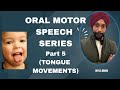 Oral Motor Speech Series PART 5 ( TONGUE MOVEMENTS) by Dr R.S.Bagga ( Paediatric OT )