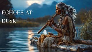 Echoes at Dusk | Calming Meditation & Healing Inner Peace with Native American Flute