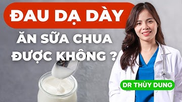 ĐAU DẠ DÀY có ăn được SỮA CHUA không? | Dr Thùy Dung