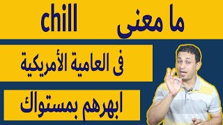 ما معنى -chill فى العامية الأمريكية -أبهرهم بمستواك