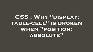 CSS : Why display: table-cell is broken when position: absolute
