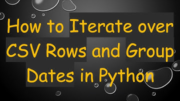 How to Iterate over CSV Rows and Group Dates in Python