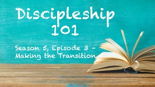 Discipleship 101 (Season 5, Episode 3) - Making the Transition...