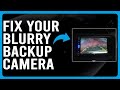 How To Fix Your Blurry Backup Camera (Easily Fix A Blurry Backup Camera In Quick Simple Steps!)