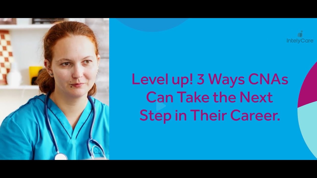 Level Up! 3 Ways CNAs Can Take the Next Step in Their Career