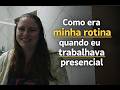 Como era minha rotina quando eu trabalhava presencial