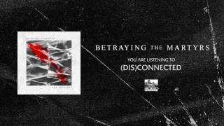 BETRAYING THE MARTYRS - (Dis)Connected