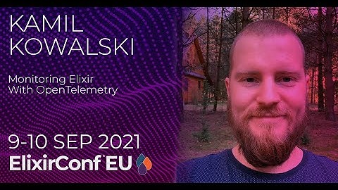 Monitoring Elixir With OpenTelemetry | Kamil Kowalski | ElixirConf EU 2021