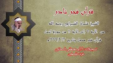الشيخ عثمان الشبراوي _ من الآية ٩٠ الى الآية ١١٠ من سورة النحل _ قران فجر نادر بتاريخ ١٢ / ٢ / ١٩٩٩م
