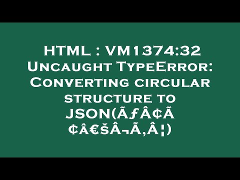 HTML : VM1374:32 Uncaught TypeError: Converting circular structure to JSON(ÃƒÂ¢Ã¢â€šÂ¬Ã‚Â¦)