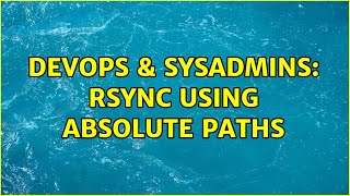 DevOps & SysAdmins: Rsync using absolute paths Wealth