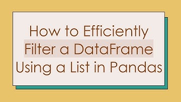 How to Efficiently Filter a DataFrame Using a List in Pandas