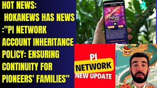 hot news, hokanews:Pi Network Account Inheritance Policy: Ensuring Continuity for Pioneers' Families