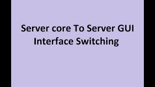 Server Core To Server GUI Interface Switching | CUI to GUI Migration