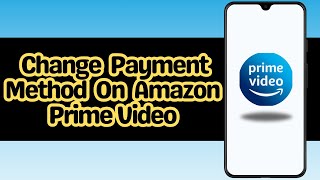 How To Change Payment Method On Amazon Prime Video
