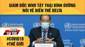 GIÁM ĐỐC WHO TÂY THÁI BÌNH DƯƠNG NÓI VỀ BIẾN THỂ DELTA | HTV TIN TỨC (01/09/2021)