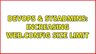 DevOps & SysAdmins: Increasing Web.config size limit (2 Solutions!!)