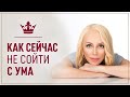 Как не сойти с ума в это сложное время и сохранить себя.