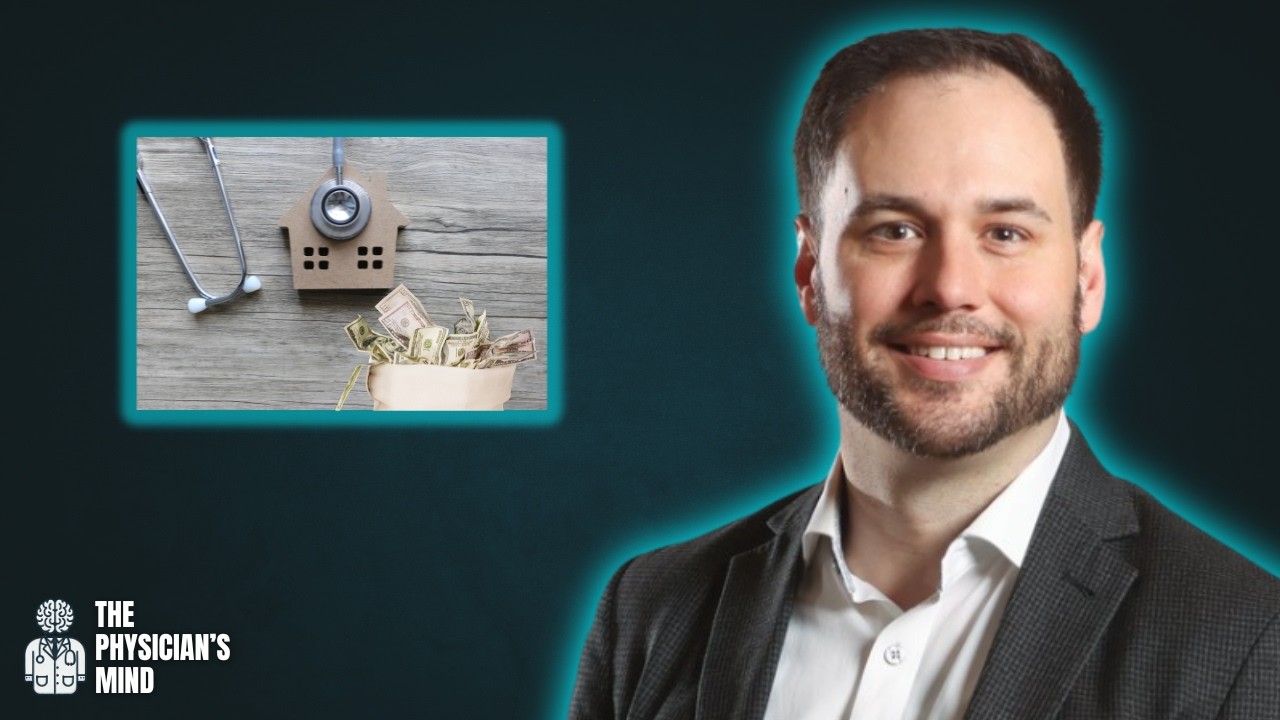 How Doctors Can Build Wealth Through Real Estate | The Physician's Mind