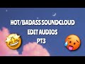 HOT/BADASS SOUNDCLOUD EDIT AUDIOS PT3