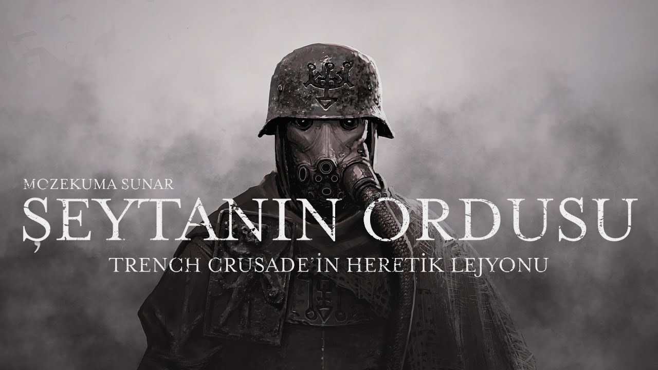 Birinci Dünya Savaşı'nda Şeytanın Ordusu Olsaydı? Trench Crusade Evreninde Heretik Lejyonu