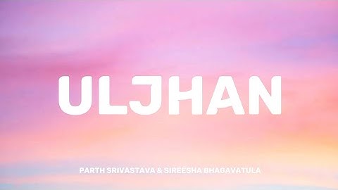 Uljhan - Parth Srivastava & Sireesha Bhagavatula ( Official lyrics video ) || THE BEST VIBEZ ||
