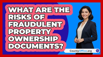 What Are The Risks Of Fraudulent Property Ownership Documents? - CountyOffice.org