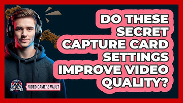 Do These Secret Capture Card Settings Improve Video Quality? - Video Gamers Vault