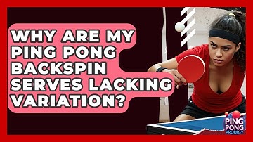 Why Are My Ping Pong Backspin Serves Lacking Variation? - Ping Pong Prodigy