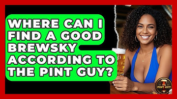 Where Can I Find a Good Brewsky According to The Pint Guy? - The Pint Guy