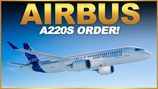 AIRBUS A220S ORDER!