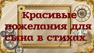 Красивые пожелания для сына в стихах. Великолепное видео поздравление для родного человека.