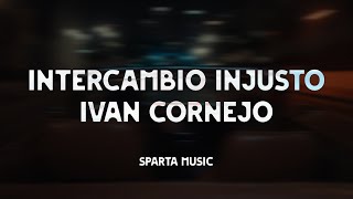 Ivan Cornejo - Intercambio Injusto (LETRA) |Sparta Music