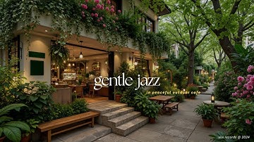Relaxing Outdoor Cafe Music For Stress Relief | Beautiful Courtyard With Gentle Jazz To Calm Mind